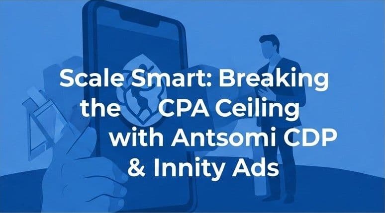 Scale Smart: Breaking the CPA Ceiling with Antsomi CDP 365 & Innity Ads